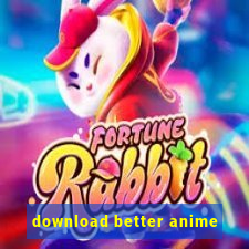 download better anime